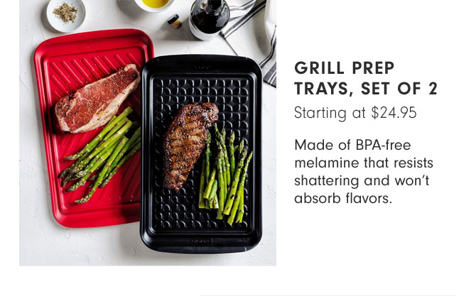 Grill Prep Trays, Set of 2 Starting at $24.95 - Made of BPA-free melamine that resists shattering and won’t absorb flavors.