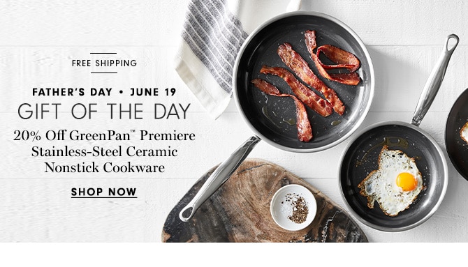 Father's Day - June 19 - Gift of the day - 20% Off GreenPan™ Premiere Stainless-Steel Ceramic Nonstick Cookware - Shop Now