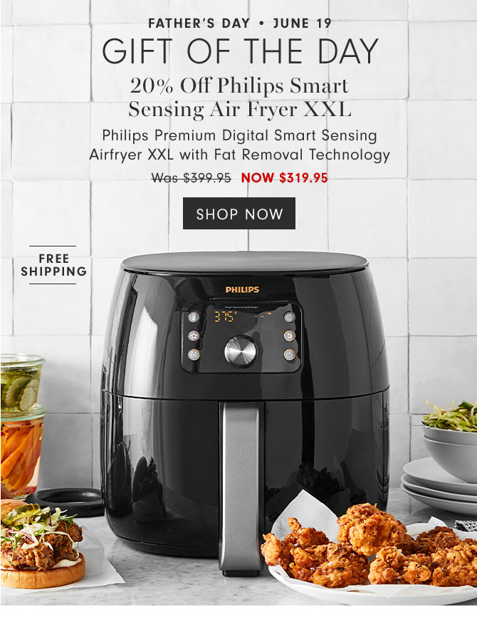 Father’s Day • June 19 Gift of the day - 20% Off Philips Smart Sensing Air Fryer XXL Philips Premium Digital Smart Sensing Airfryer XXL with Fat Removal Technology NOW $319.95 - SHOP NOW