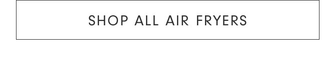 SHOP ALL AIR FRYERS