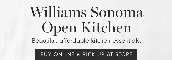 Williams Sonoma Open Kitchen - Beautiful, affordable kitchen essentials. BUY ONLINE & PICK UP AT STORE