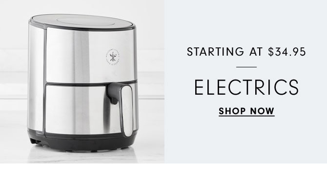 STARTING AT $34.95 ELECTRICS - SHOP NOW