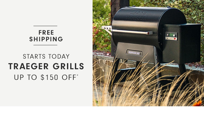 FREE SHIPPING - STARTS TODAY - TRAEGER GRILLS - UP TO $150 OFF*