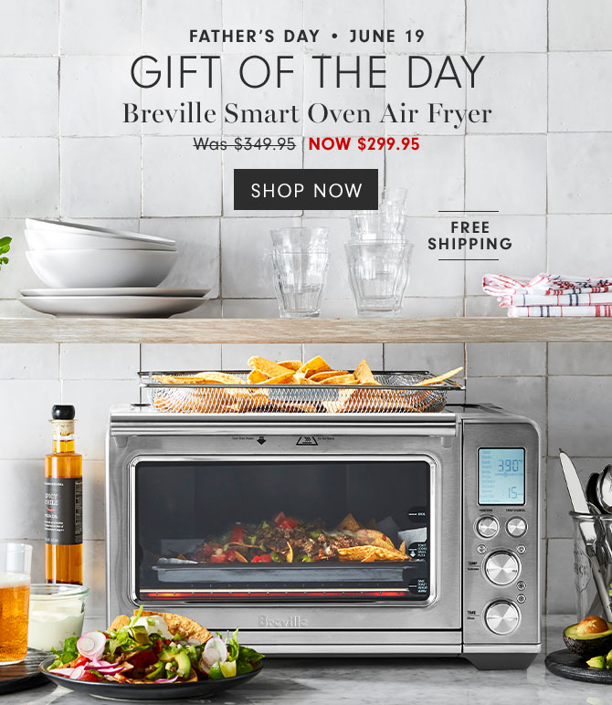 Father’s Day • June 19 - Gift of the day - Breville Smart Oven Air Fryer NOW $299.95 - SHOP NOW