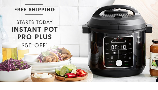 FREE SHIPPING - STARTS TODAY - INSTANT POT PRO PLUS - $50 OFF*