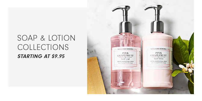 SOAP & LOTION COLLECTIONS STARTING AT $9.95