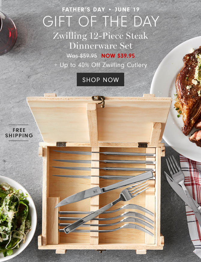 Father’s Day • June 19 - Gift of the day - Zwilling 12-Piece Steak Dinnerware Set NOW $39.95 + Up to 40% Off Zwilling Cutlery - SHOP NOW