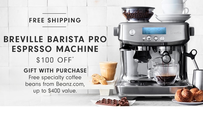 Breville BARISTA PRO $100 Off* - Gift with Purchase - Free specialty coffee beans from Beanz.com, up to $400 value.