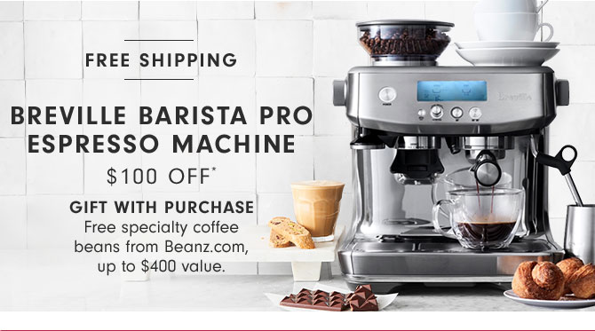 BREVILLE BARISTA PRO ESPRESSO MACHINE $100 OFF* GIFT WITH PURCHASE