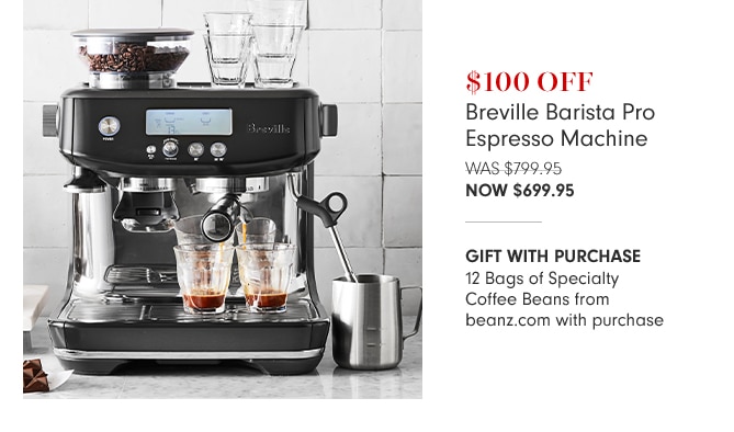 $100 OFF Breville Barista Pro Espresso Machine - Now $699.95 - Gift with Purchase: 12 Bags of Specialty Coffee Beans from beanz.com with purchase