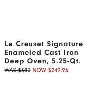 Le Creuset Signature Enameled Cast Iron Deep Oven, 5.25-Qt. Now $249.95