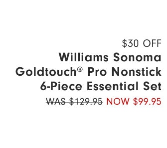 $30 OFF Williams Sonoma Goldtouch® Pro Nonstick 6-Piece Essential Set Now $99.95