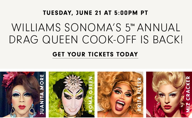 TUESDAY, JUNE 21 AT 5:00PM PT - Williams Sonoma’s 5th Annual Drag Queen Cook-off is back! GET YOUR TICKETS TODAY