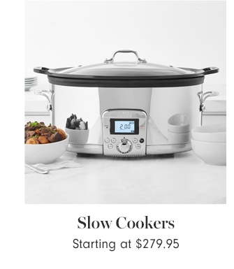 Slow Cookers - Starting at $279.95