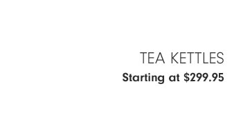 Tea Kettles Starting at $299.95