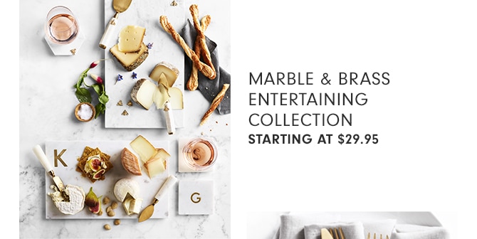 MARBLE & BRASS ENTERTAINING COLLECTION - STARTING AT $29.95