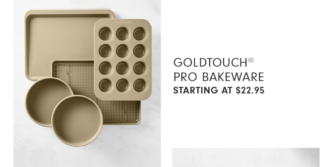 GOLDTOUCH® PRO BAKEWARE - STARTING AT $22.95