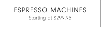 ESPRESSO MACHINES - Starting at $299.95