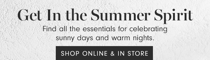 Get In the Summer Spirit - SHOP ONLINE & IN STORE