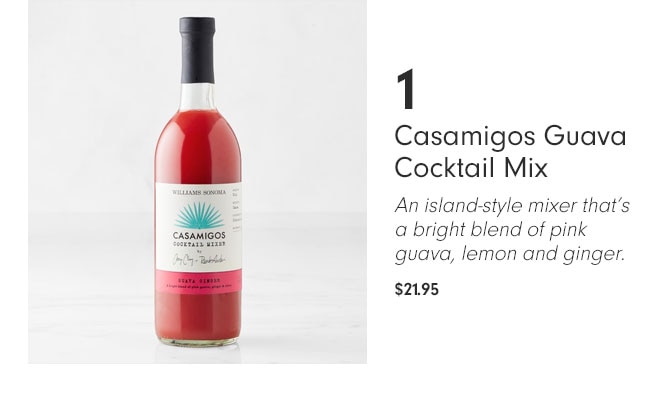 1 Casamigos Guava Cocktail Mix - An island-style mixer that’s a bright blend of pink guava, lemon and ginger. $21.95