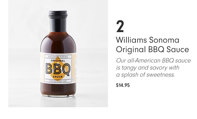 2 Williams Sonoma Original BBQ Sauce - Our all-American BBQ sauce is tangy and savory with a splash of sweetness. $14.95