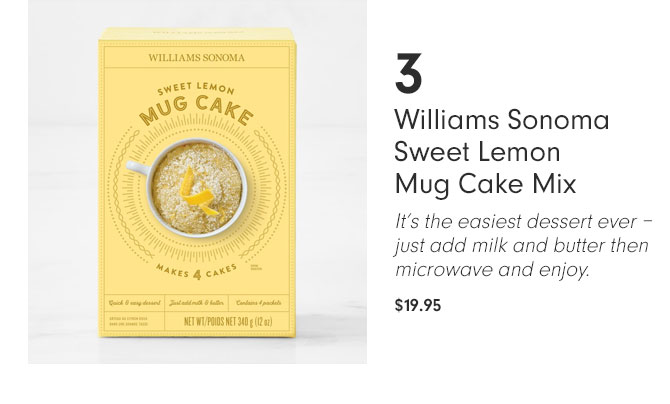 3 Williams Sonoma Sweet Lemon Mug Cake Mix - It’s the easiest dessert ever – just add milk and butter then microwave and enjoy. $19.95