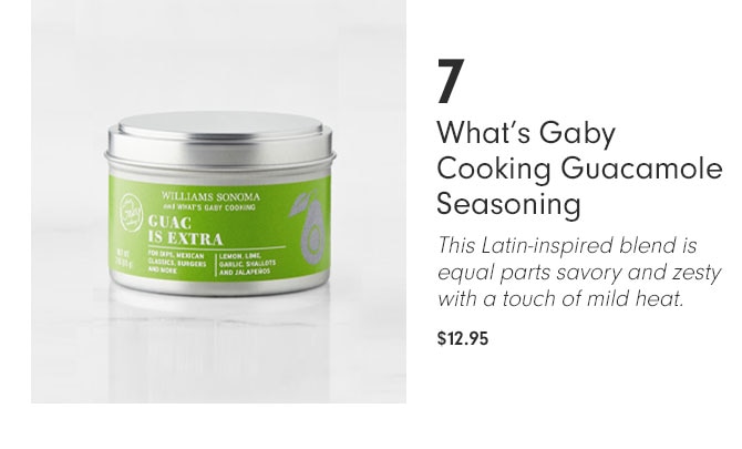 7 What’s Gaby Cooking Guacamole Seasoning - This Latin-inspired blend is equal parts savory and zesty with a touch of mild heat. $12.95