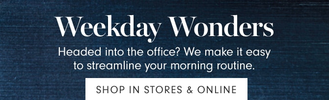 Weekday Wonders - SHOP IN STORES & ONLINE