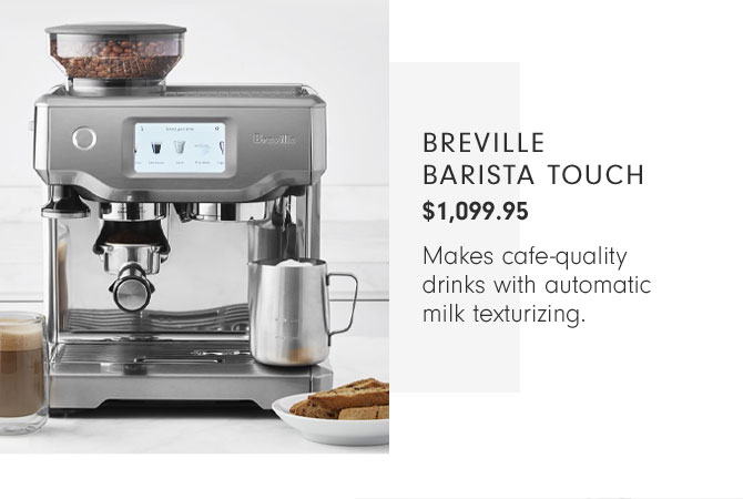 Breville Barista Touch $1,099.95 - Makes cafe-quality drinks with automatic milk texturizing.