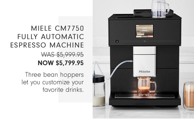 Miele CM7750 Fully Automatic Espresso Machine NOW $5,799.95 - Three bean hoppers let you customize your favorite drinks.