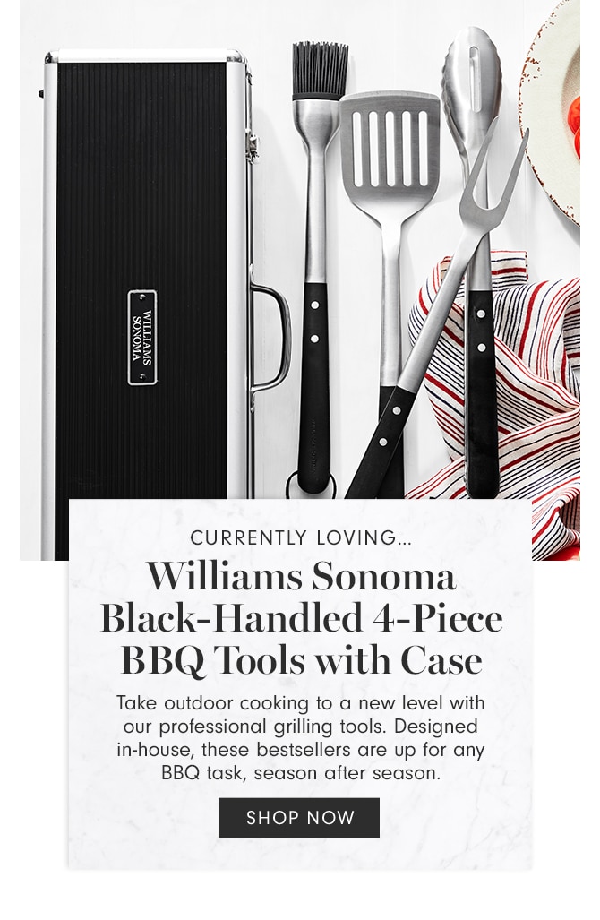 CURRENTLY LOVING… Williams Sonoma Black-Handled 4-Piece BBQ Tools with Case - SHOP NOW