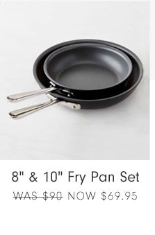 8" & 10" Fry Pan Set - NOW $69.95