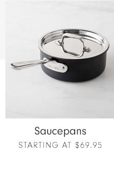 Saucepans - STARTING AT $69.95