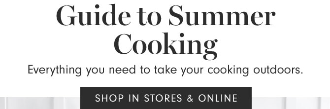 Guide to Summer Cooking - Everything you need to take your cooking outdoors. SHOP IN STORE & ONLINE 