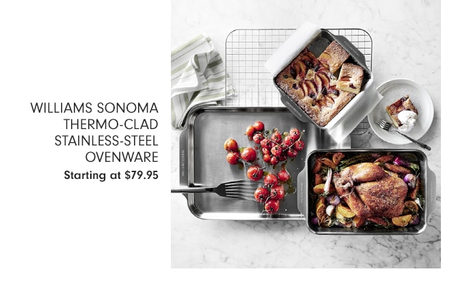 WILLIAMS SONOMA THERMO-CLAD STAINLESS-STEEL OVENWARE - Starting at $79.95