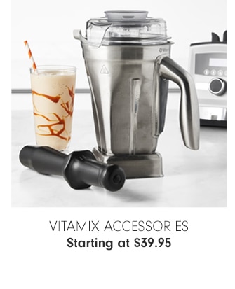 VITAMIX ACCESSORIES - Starting at $39.95