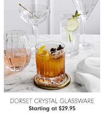 DORSET CRYSTAL GLASSWARE - Starting at $29.95