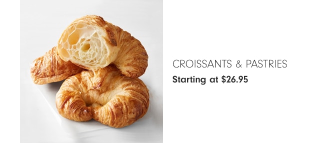 CROISSANTS & PASTRIES - Starting at $24.95