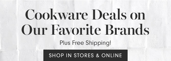 Cookware Deals on - Our Favorite Brands Plus Free Shipping! SHOP IN STORES & ONLINE