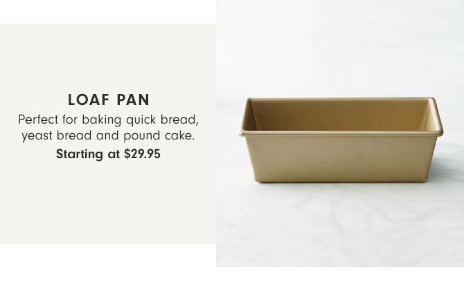 LOAF PAN - Starting at $29.95