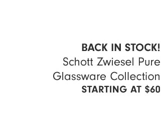 BACK IN STOCK! Schott Zwiesel Pure Glassware Collection Starting at $60