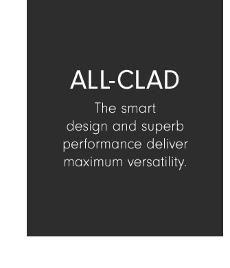 All-clad - The smart design and superb performance deliver maximum versatility.