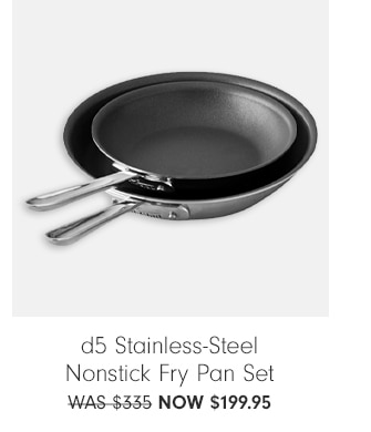 d5 Stainless-Steel Nonstick Fry Pan Set $199.95