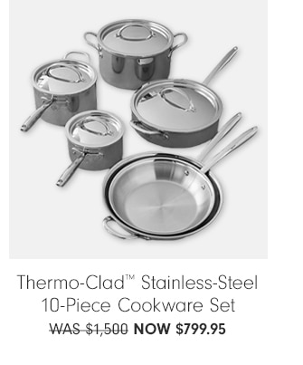 Signature Thermo-Clad™ Stainless-Steel 10-Piece Cookware Set $799.95