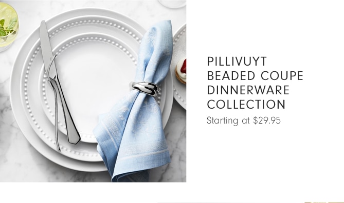 PILLIVUYT BEADED COUPE DINNERWARE COLLECTION - Starting at $29.95