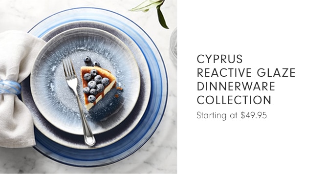 CYPRUS REACTIVE GLAZE DINNERWARE COLLECTION - Starting at $49.95