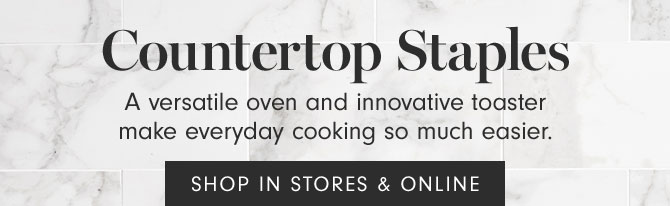 Countertop Staples - A versatile oven and innovative toaster make everyday cooking so much easier. SHOP IN STORES & ONLINE