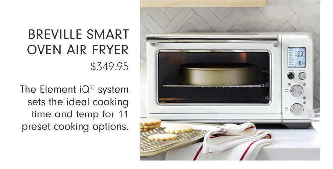 Breville Smart Oven Air Fryer $349.95 - The Element iQ® system sets the ideal cooking time and temp for 11 preset cooking options.