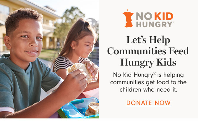 Let’s Help Communities Feed Hungry Kids - No Kid Hungry® is helping communities get food to the children who need it. DONATE NOW