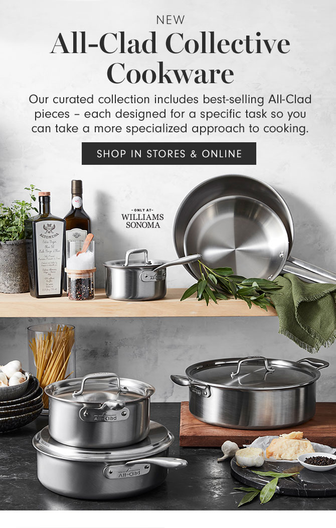 NEW All-Clad Collective Cookware - Our curated collection includes best-selling All-Clad pieces – each designed for a specific task so you can take a more specialized approach to cooking. SHOP IN STORES & ONLINE